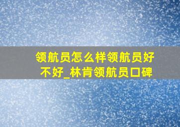 领航员怎么样领航员好不好_林肯领航员口碑