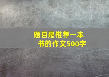 题目是推荐一本书的作文500字