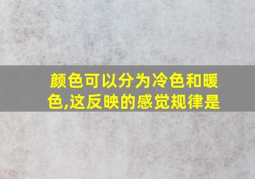 颜色可以分为冷色和暖色,这反映的感觉规律是