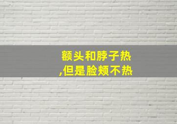 额头和脖子热,但是脸颊不热