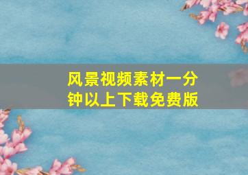 风景视频素材一分钟以上下载免费版