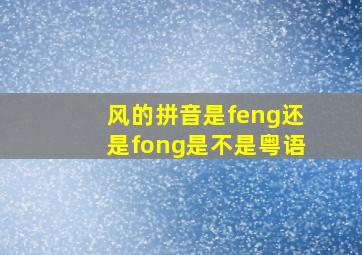 风的拼音是feng还是fong是不是粤语