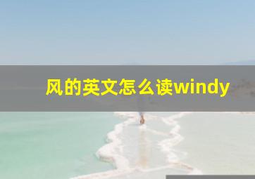 风的英文怎么读windy