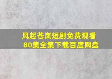 风起苍岚短剧免费观看80集全集下载百度网盘