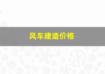 风车建造价格