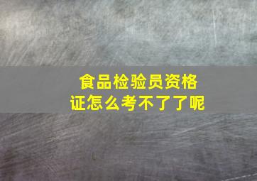 食品检验员资格证怎么考不了了呢