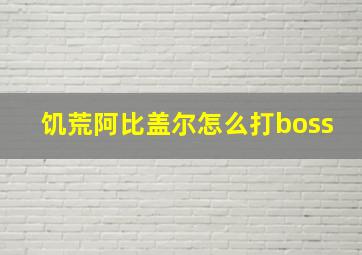 饥荒阿比盖尔怎么打boss