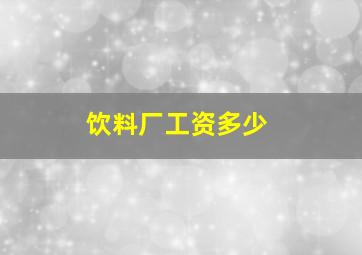 饮料厂工资多少