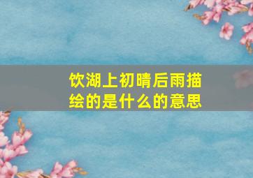 饮湖上初晴后雨描绘的是什么的意思