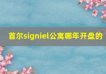 首尔signiel公寓哪年开盘的