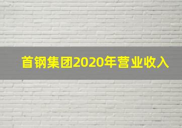 首钢集团2020年营业收入