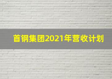 首钢集团2021年营收计划