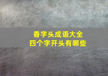 香字头成语大全四个字开头有哪些