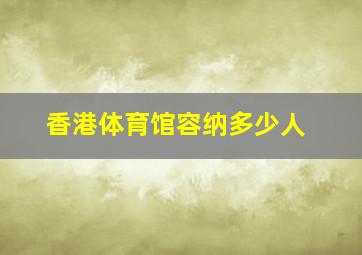 香港体育馆容纳多少人