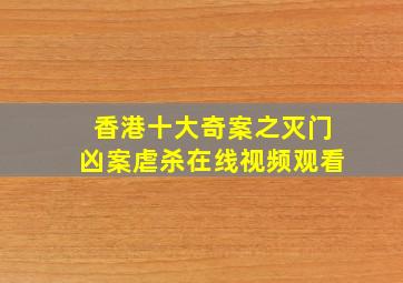 香港十大奇案之灭门凶案虐杀在线视频观看