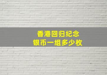 香港回归纪念银币一组多少枚