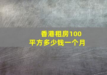 香港租房100平方多少钱一个月