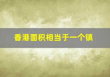 香港面积相当于一个镇