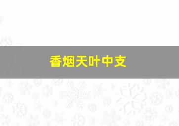 香烟天叶中支