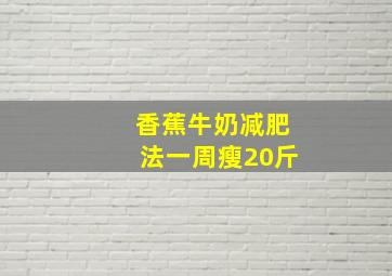 香蕉牛奶减肥法一周瘦20斤