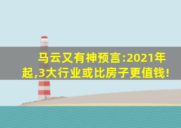 马云又有神预言:2021年起,3大行业或比房子更值钱!