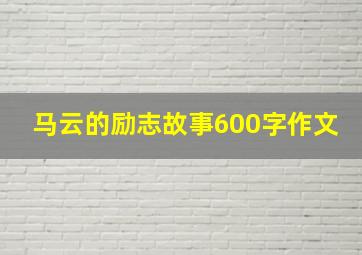 马云的励志故事600字作文