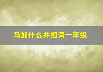 马加什么并组词一年级