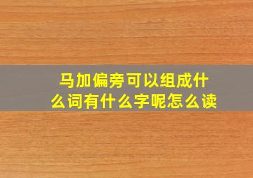 马加偏旁可以组成什么词有什么字呢怎么读