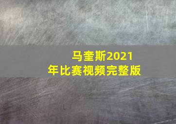 马奎斯2021年比赛视频完整版