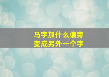 马字加什么偏旁变成另外一个字