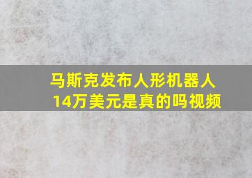 马斯克发布人形机器人14万美元是真的吗视频