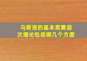 马斯洛的基本需要层次理论包括哪几个方面