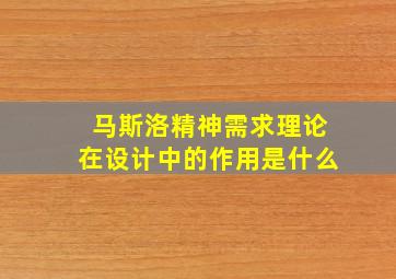 马斯洛精神需求理论在设计中的作用是什么