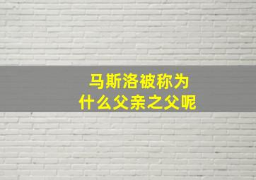 马斯洛被称为什么父亲之父呢