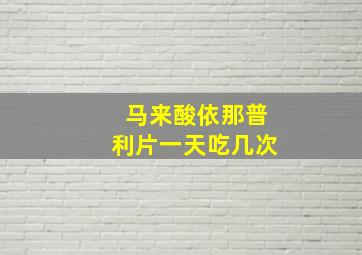 马来酸依那普利片一天吃几次