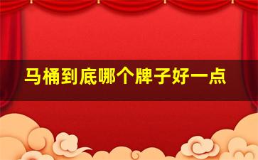 马桶到底哪个牌子好一点