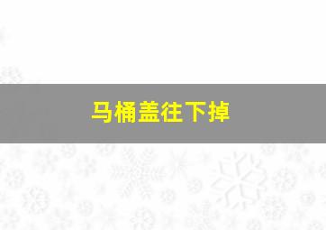 马桶盖往下掉