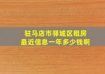 驻马店市驿城区租房最近信息一年多少钱啊