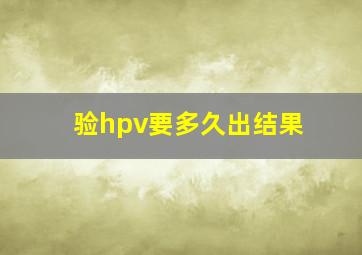 验hpv要多久出结果