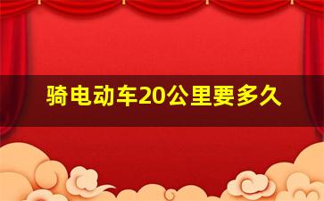 骑电动车20公里要多久