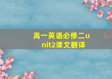 高一英语必修二unit2课文翻译