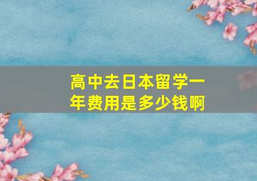 高中去日本留学一年费用是多少钱啊