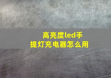 高亮度led手提灯充电器怎么用