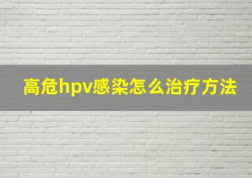 高危hpv感染怎么治疗方法