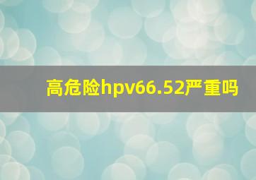 高危险hpv66.52严重吗