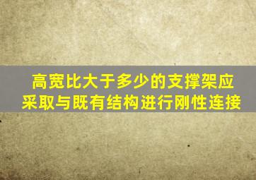 高宽比大于多少的支撑架应采取与既有结构进行刚性连接