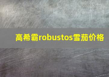 高希霸robustos雪茄价格