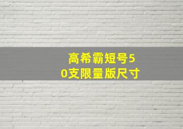 高希霸短号50支限量版尺寸