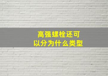 高强螺栓还可以分为什么类型