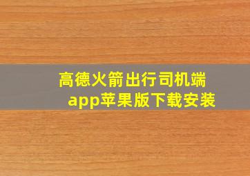 高德火箭出行司机端app苹果版下载安装